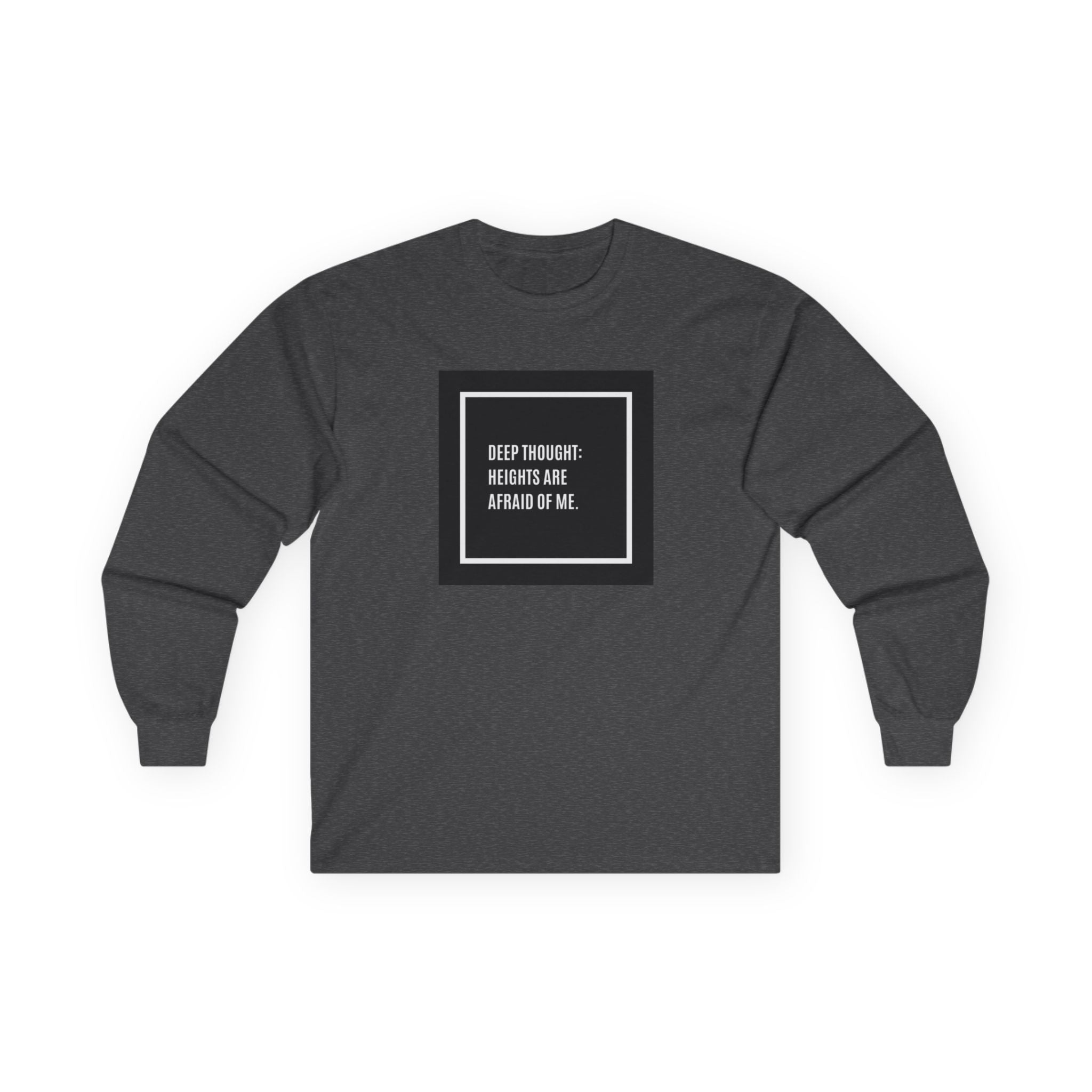 'Deep Thought: Heights Are Afraid of Me' Minimalist Quote Long Sleeve Tee