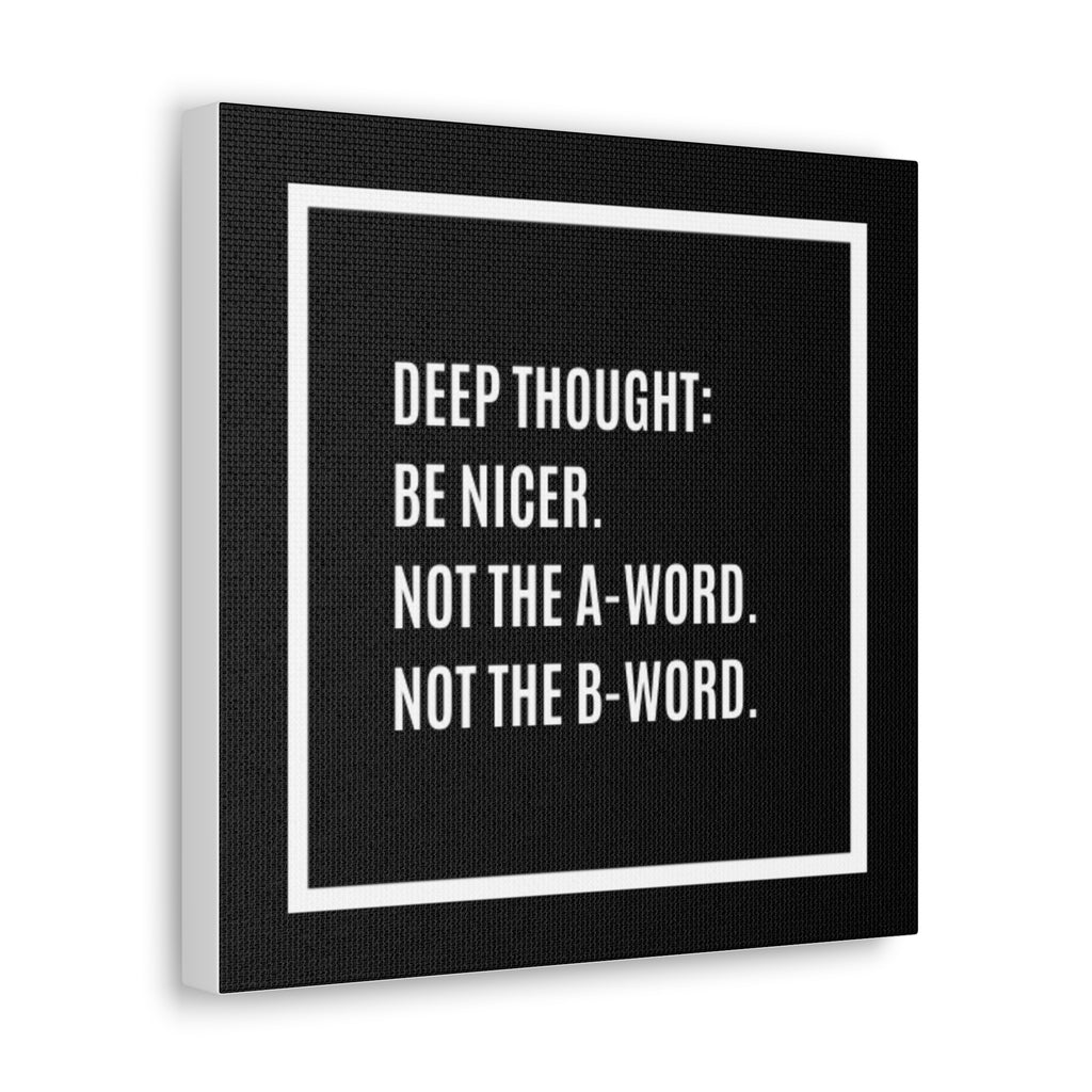 Canvas Wall Art – "Deep Thought: Be Nicer. Not the A-Word. Not the B-Word."