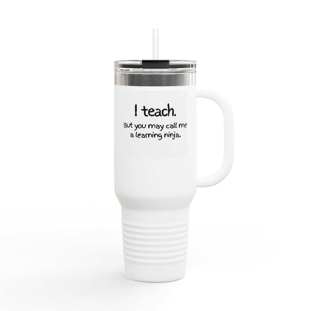 Travel Mug — "I teach. But you may call me a learning ninja." 40oz Insulated Teacher Tumbler