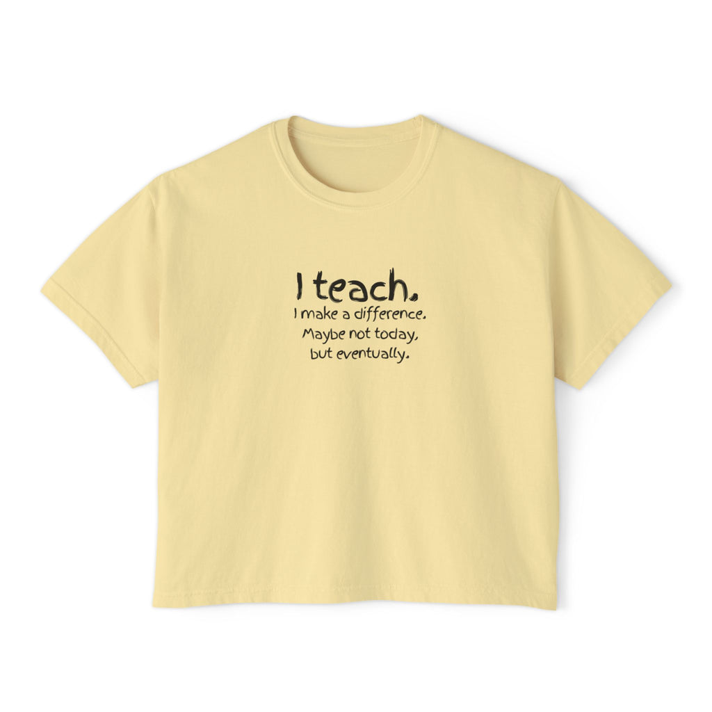 Teacher Tee — “I teach. I make a difference. Maybe not today, but eventually.” Boxy Women's T‑Shirt