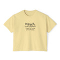 Teacher Tee — “I teach. I make a difference. Maybe not today, but eventually.” Boxy Women's T‑Shirt