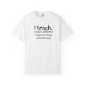 Teacher T-Shirt — "I Teach. I make a difference. Maybe not today, but eventually."