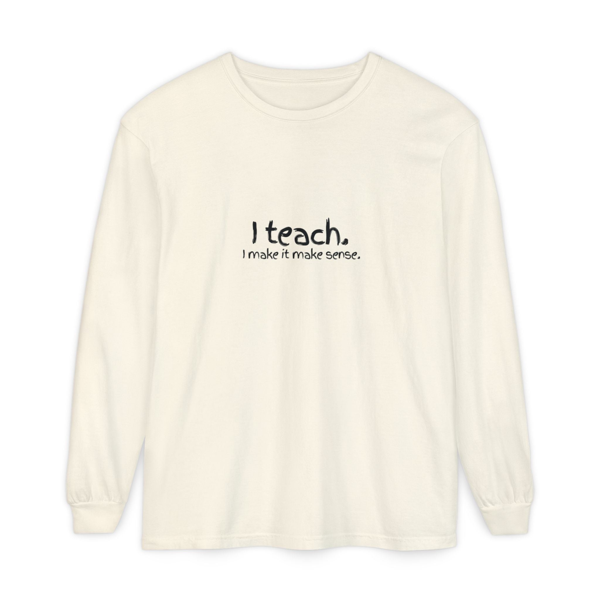 I Teach Long Sleeve T‑Shirt — “I make it make sense.” Teacher Tee with Colorful Original Art Back
