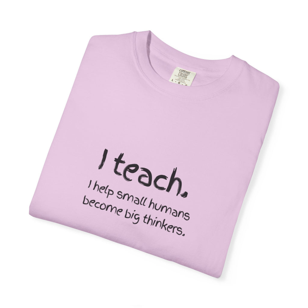 Teacher T-Shirt — “I teach. I help small humans become big thinkers.” with Colorful Back Art