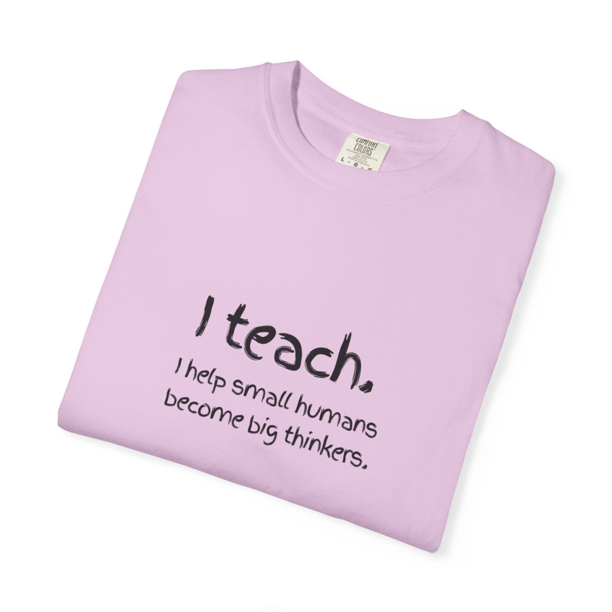 Teacher T-Shirt — “I teach. I help small humans become big thinkers.” with Colorful Back Art