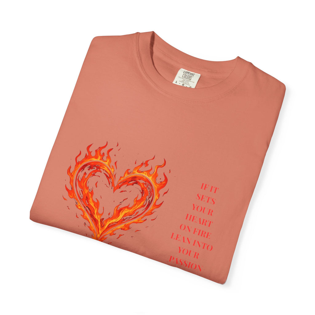 If It Sets Your Heart On Fire Lean Into Your Passion: Flaming Heart Graphic Tee