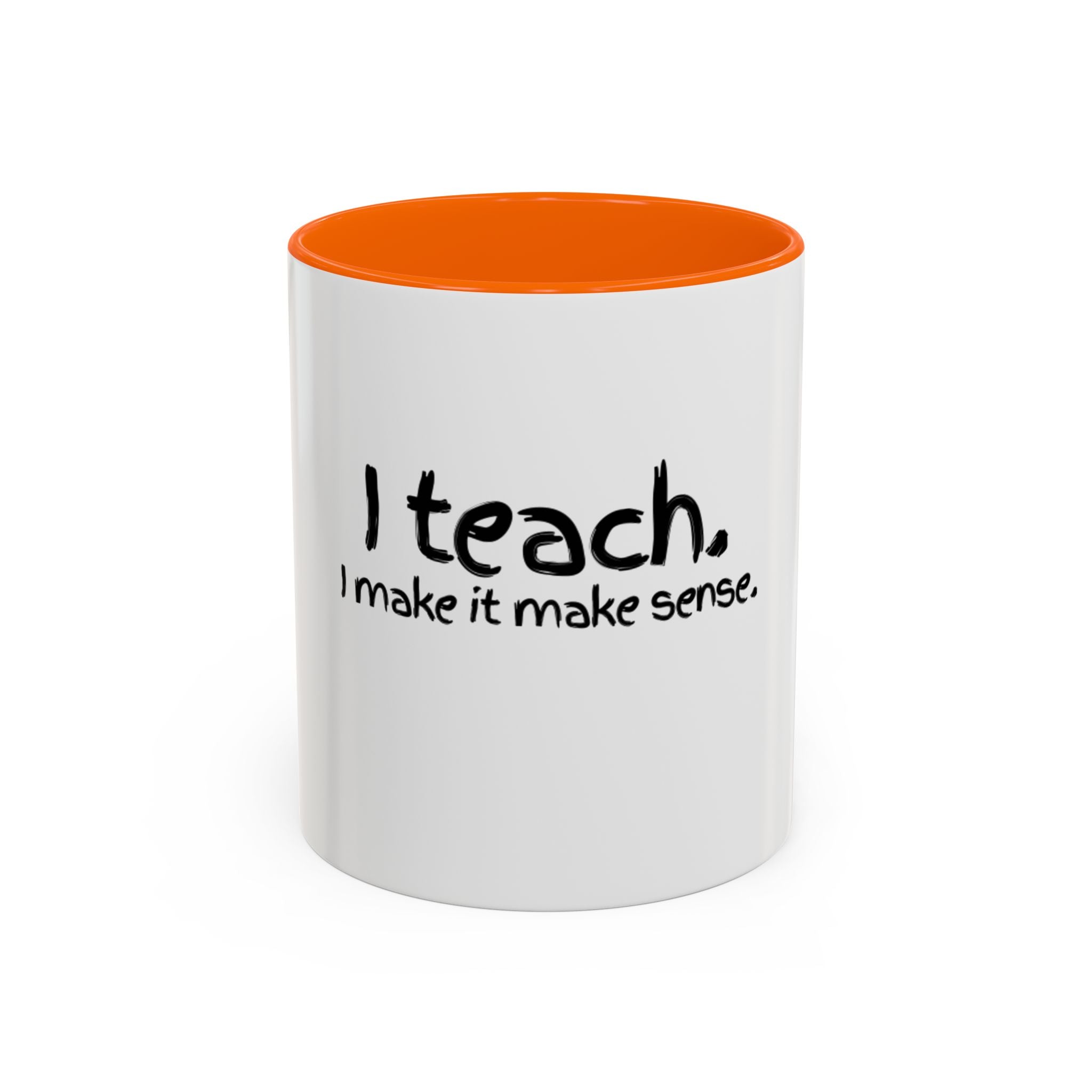 Teacher Coffee Mug - "I Teach. I Make It Make Sense." Accent Ceramic Mug (11/15oz)