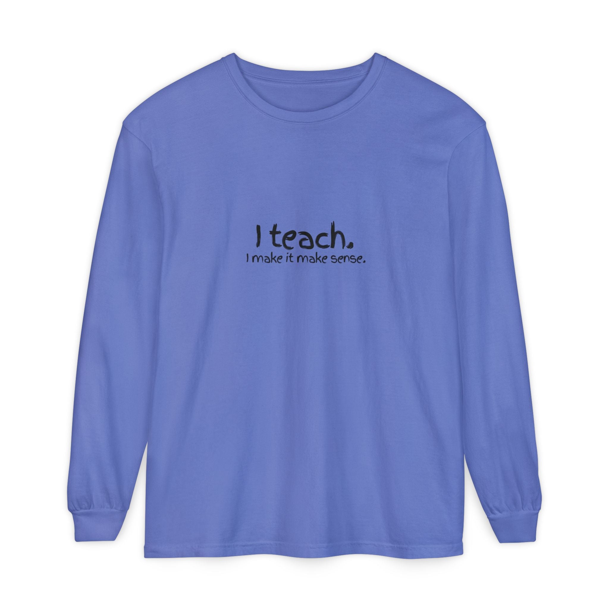 I Teach Long Sleeve T‑Shirt — “I make it make sense.” Teacher Tee with Colorful Original Art Back