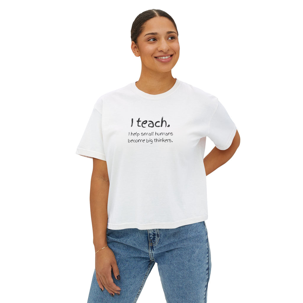 Teacher T-Shirt — "I teach. I help small humans become big thinkers." Boxy Tee