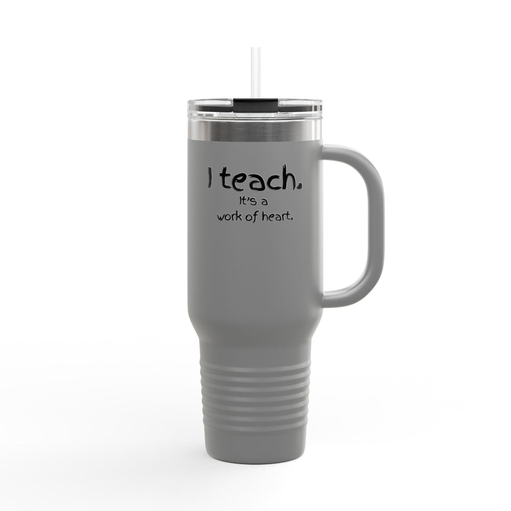 40oz Insulated Travel Mug – "I Teach. It's a Work of Heart." Teacher Tumbler
