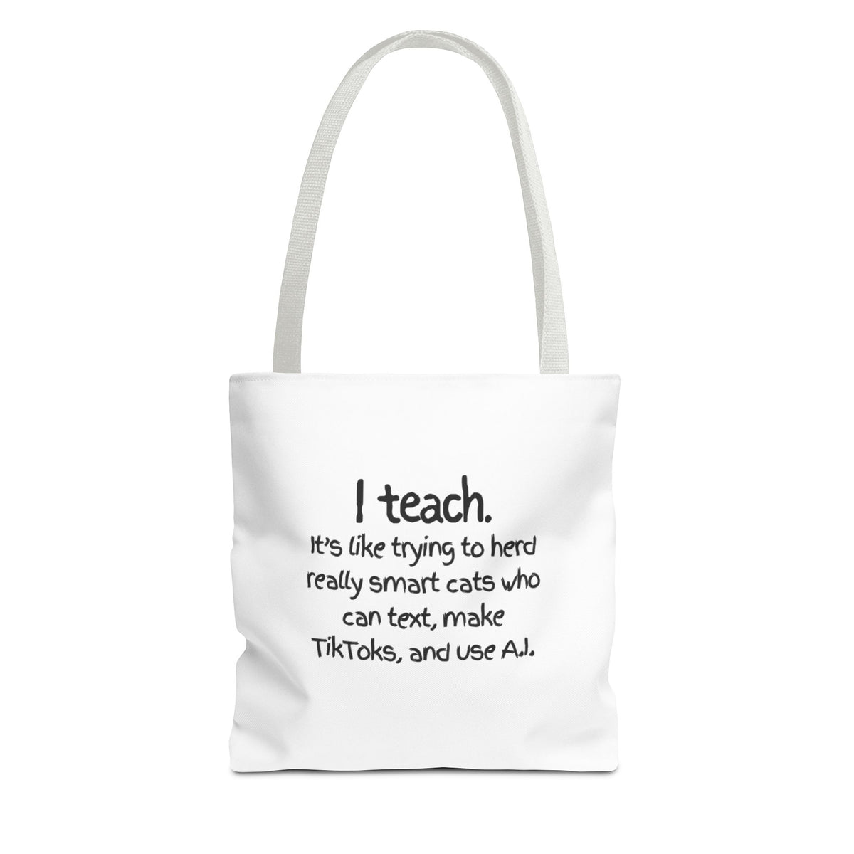 Teacher Tote Bag — “I teach. It’s like trying to herd really smart cats who can text, make TikToks, and use AI.”
