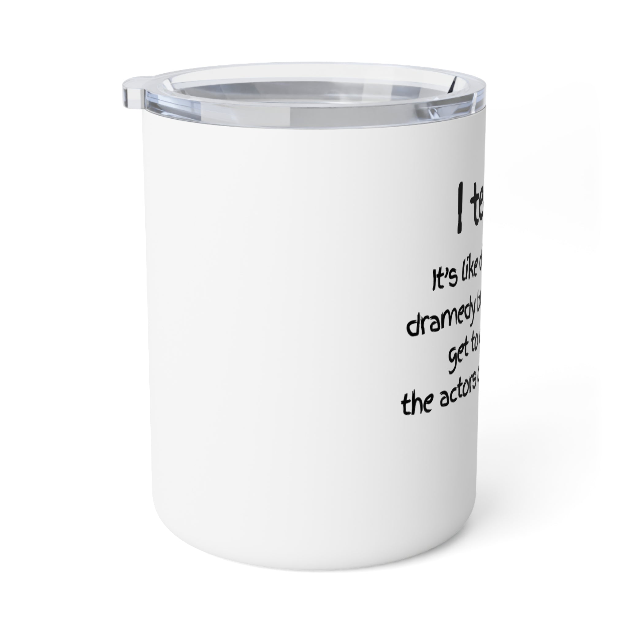 Insulated 10oz Coffee Mug — I teach. It's like directing a dramedy but you don't get to choose the actors or the script.