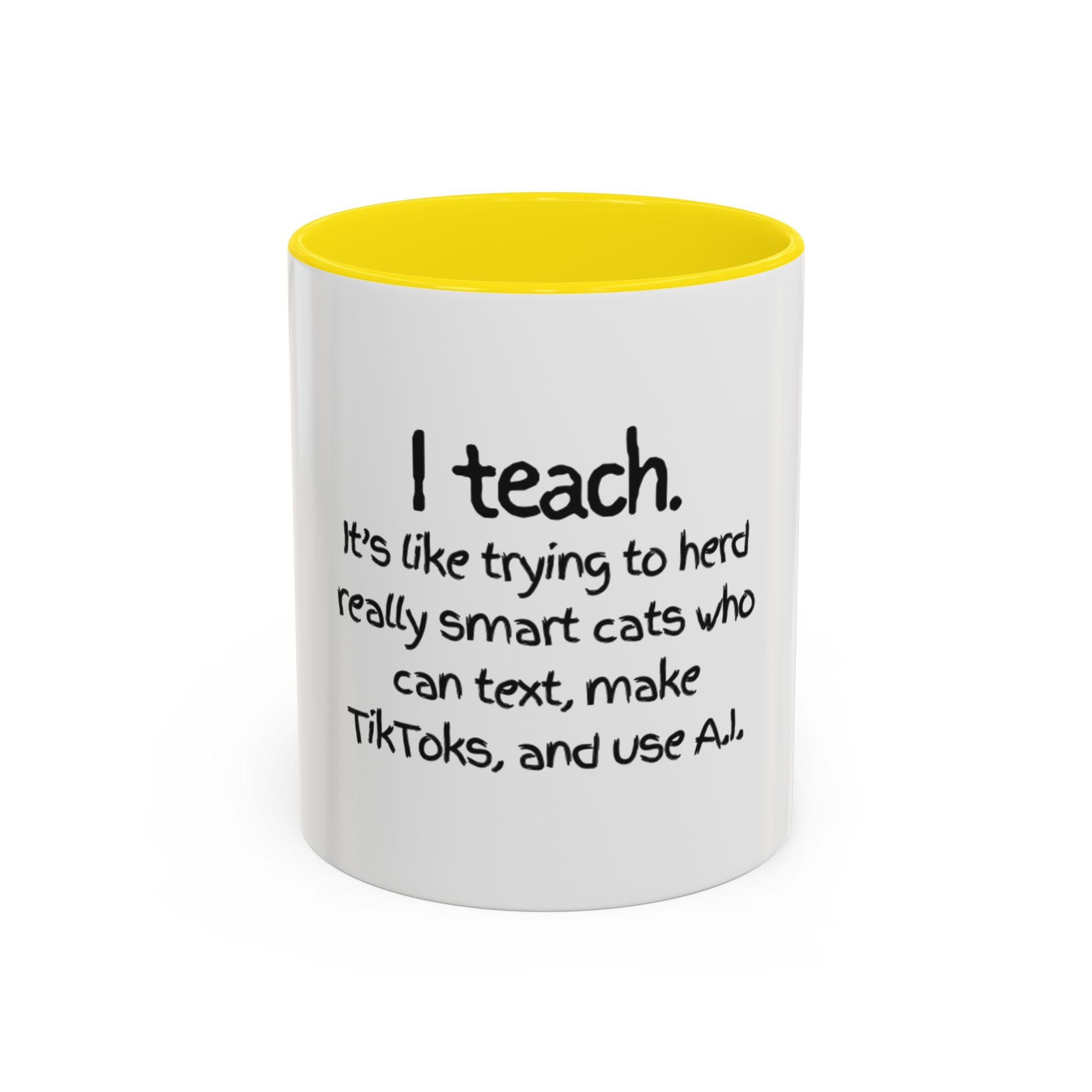 Teacher Coffee Mug — "I Teach. It's like trying to herd really smart cats who can text, make TikToks, and use A.I."