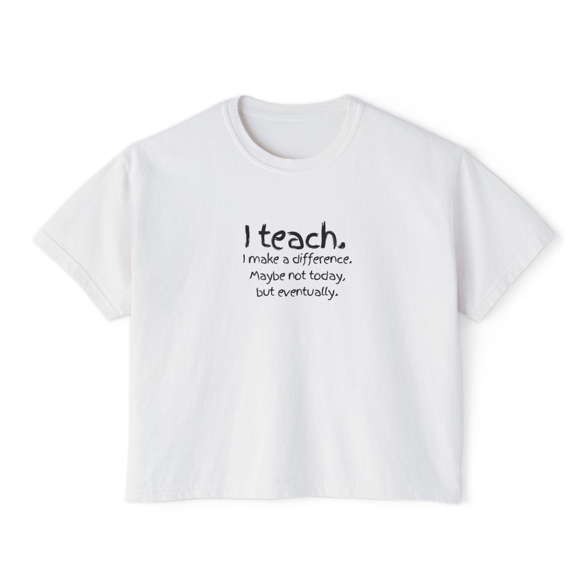 Teacher Tee — “I teach. I make a difference. Maybe not today, but eventually.” Boxy Women's T‑Shirt