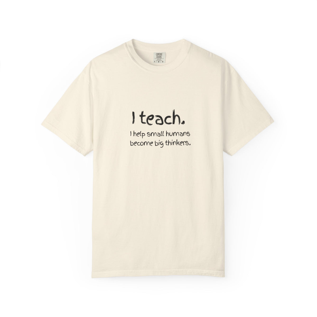 Teacher T-Shirt — “I teach. I help small humans become big thinkers.” with Colorful Back Art