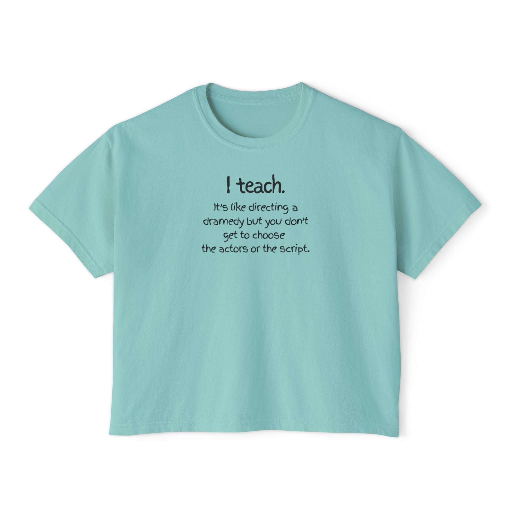 Teacher Quote Boxy Tee — "I teach. It's like directing a dramedy..."