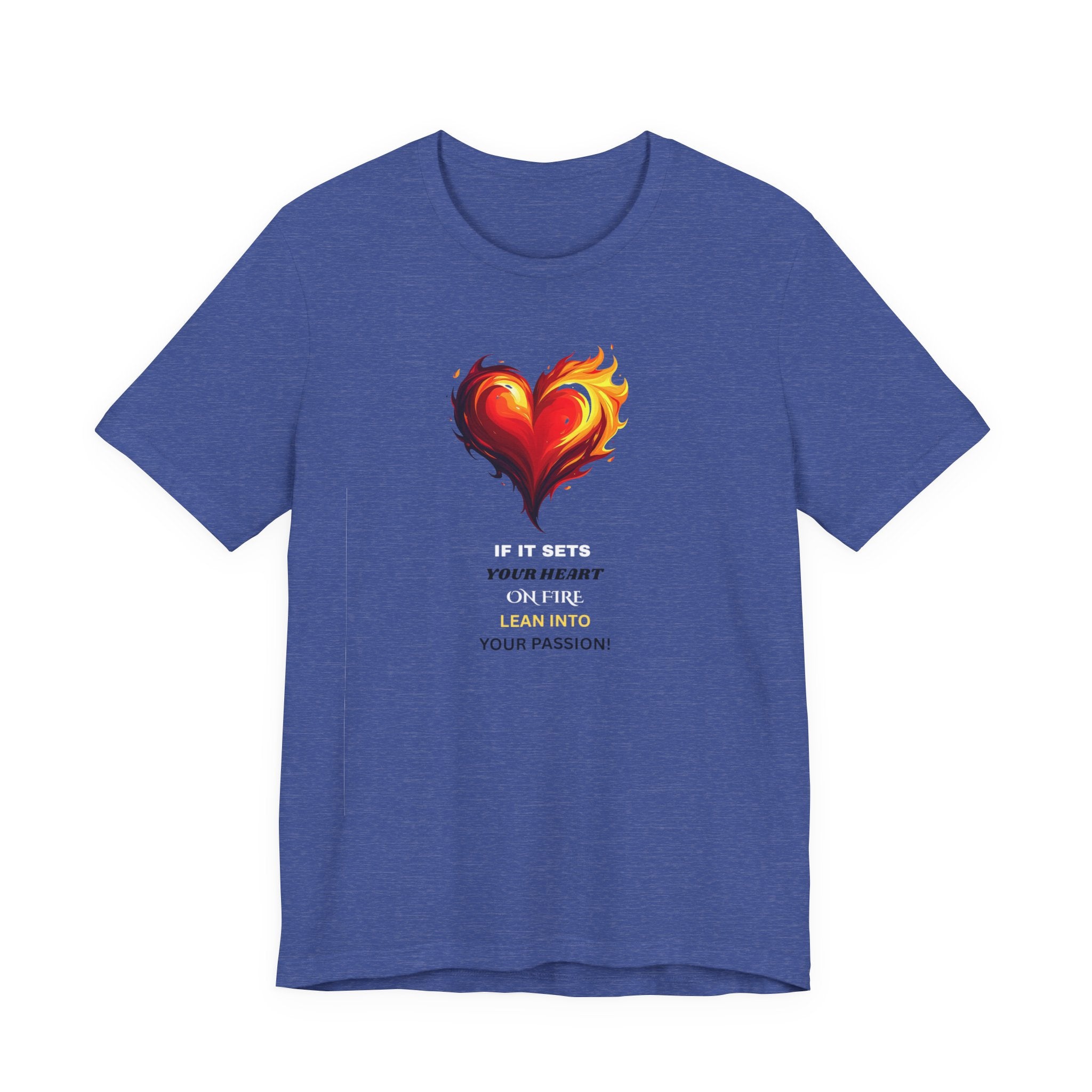 If It Sets Your Heart On Fire! Unisex Tee, Inspirational Gift, Casual Wear, Valentine's Day, Art Lover Shirt, Everyday Comfort