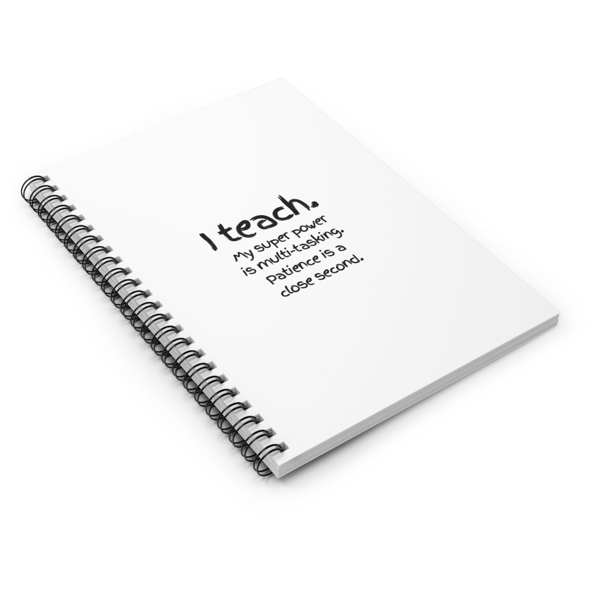 Teacher Spiral Notebook — “I teach. My super power is multi-tasking, Patience is a close second.” Ruled Journal