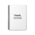 Teacher Spiral Notebook — “I teach. I help small humans become big thinkers.” Ruled Journal for Educators