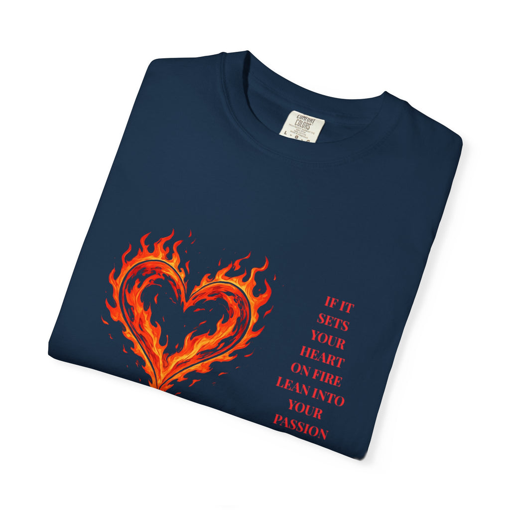If It Sets Your Heart On Fire Lean Into Your Passion: Flaming Heart Graphic Tee