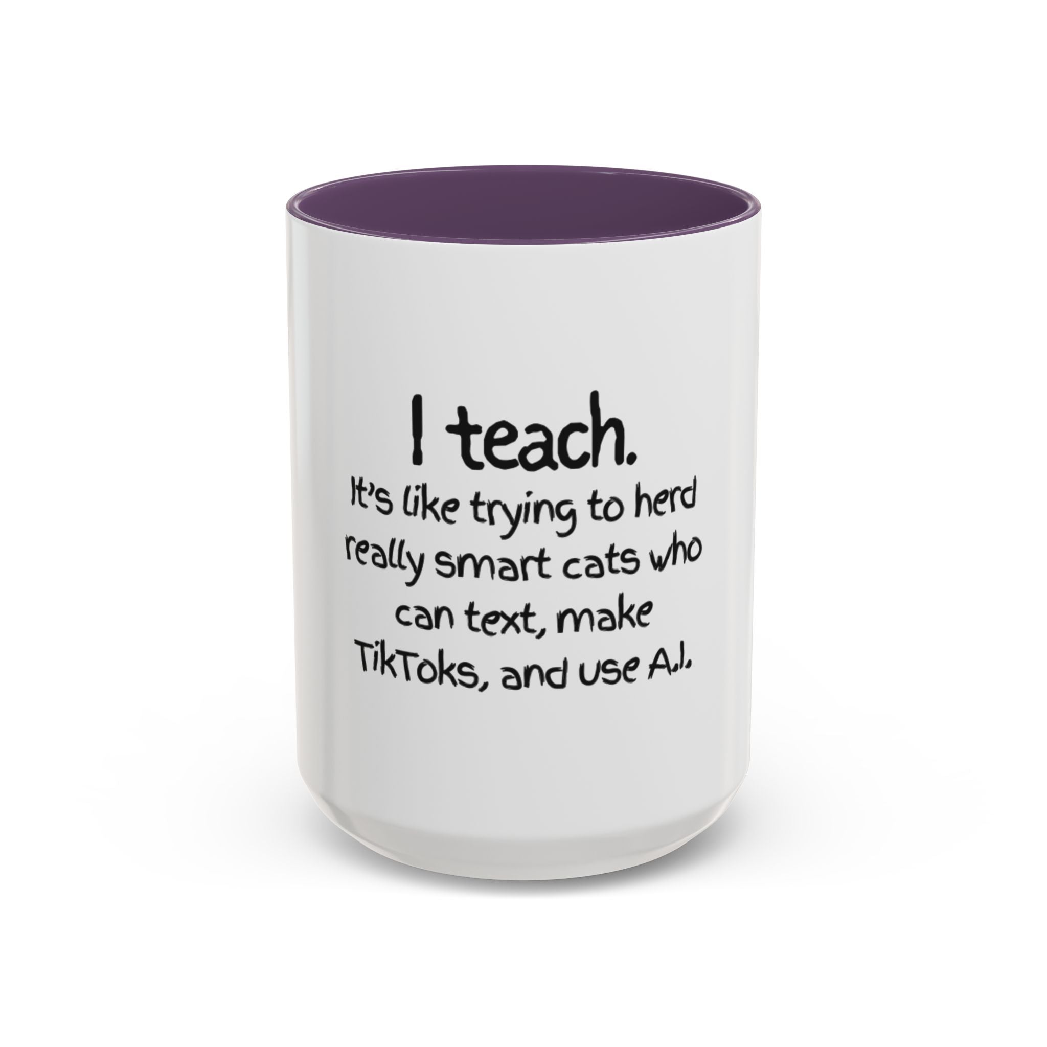 Teacher Coffee Mug — "I Teach. It's like trying to herd really smart cats who can text, make TikToks, and use A.I."
