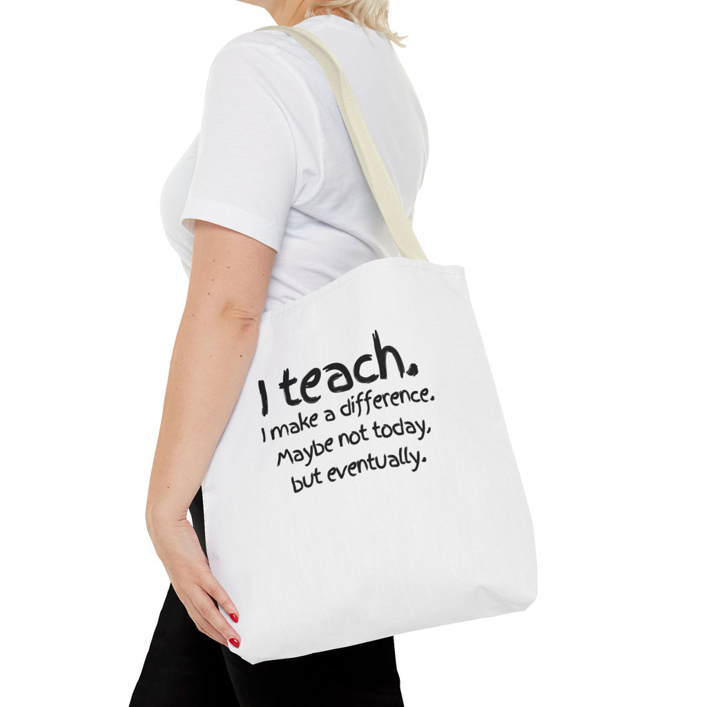 Teacher Tote Bag — "I teach. I make a difference. Maybe not today, but eventually."