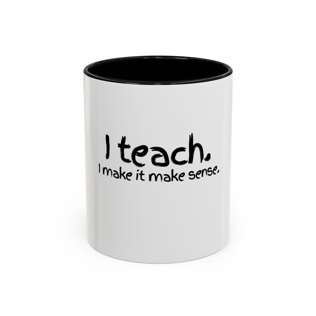 Teacher Coffee Mug - "I Teach. I Make It Make Sense." Accent Ceramic Mug (11/15oz)