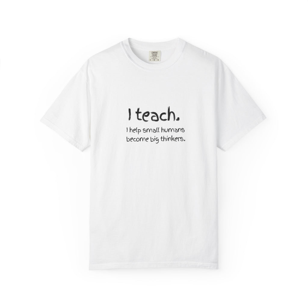 Teacher T-Shirt — “I teach. I help small humans become big thinkers.” with Colorful Back Art
