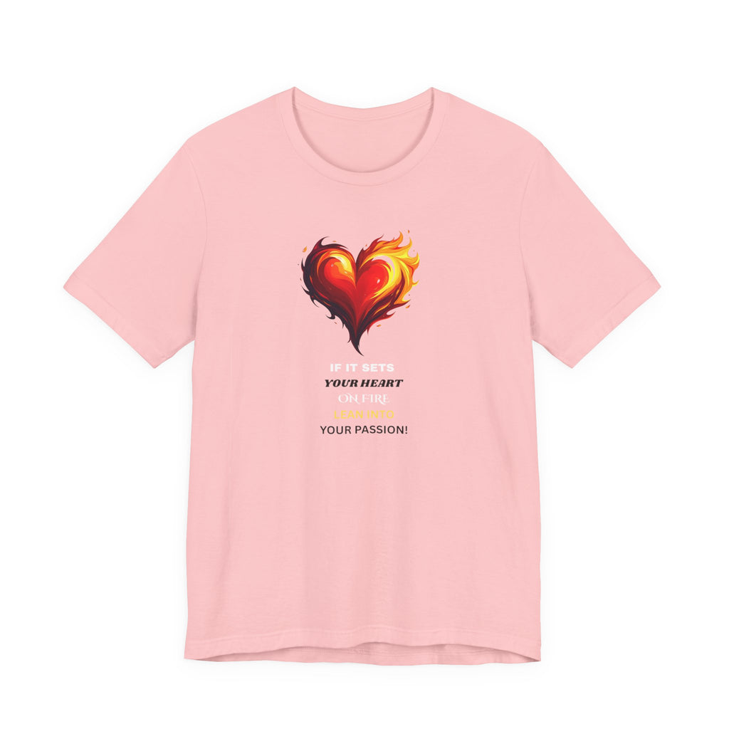 If It Sets Your Heart On Fire! Unisex Tee, Inspirational Gift, Casual Wear, Valentine's Day, Art Lover Shirt, Everyday Comfort