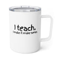 I Teach, I Make It Make Sense — 10oz Insulated Coffee Mug for Teachers