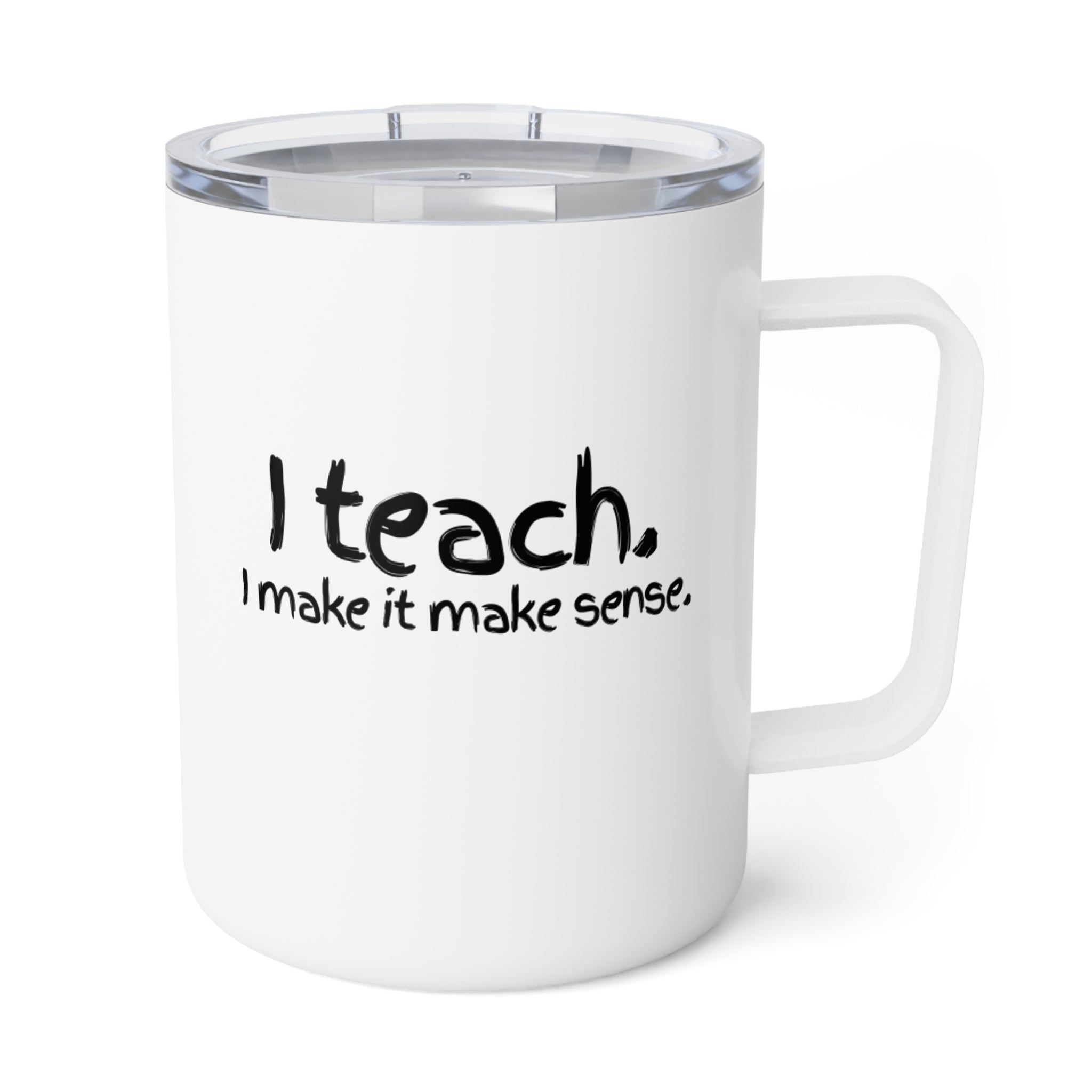 I Teach, I Make It Make Sense — 10oz Insulated Coffee Mug for Teachers
