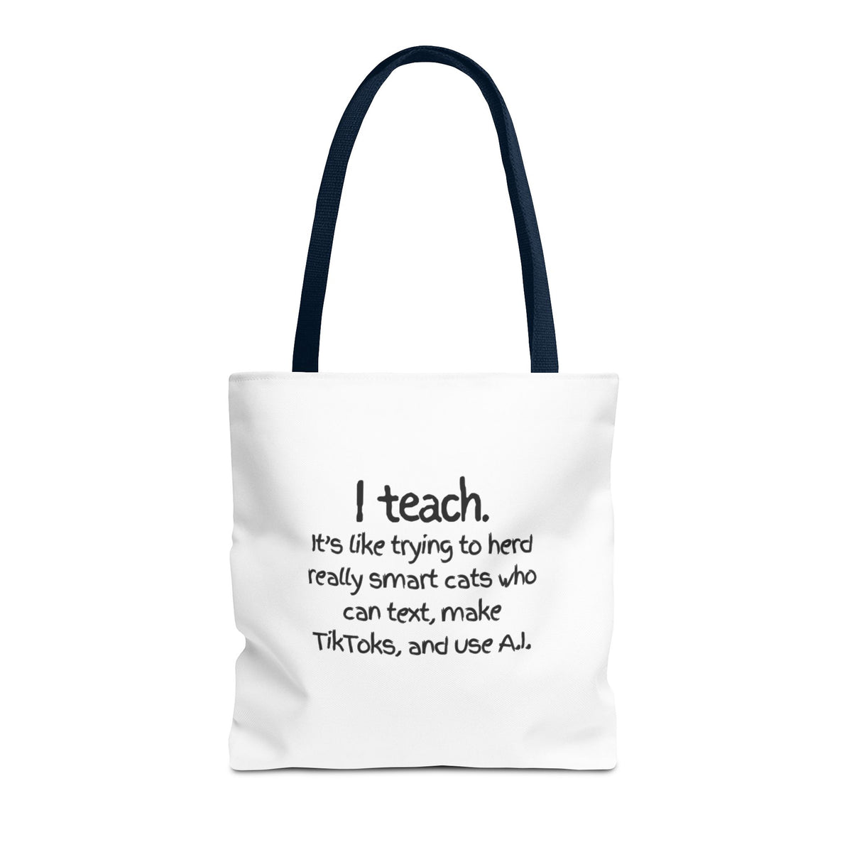 Teacher Tote Bag — “I teach. It’s like trying to herd really smart cats who can text, make TikToks, and use AI.”
