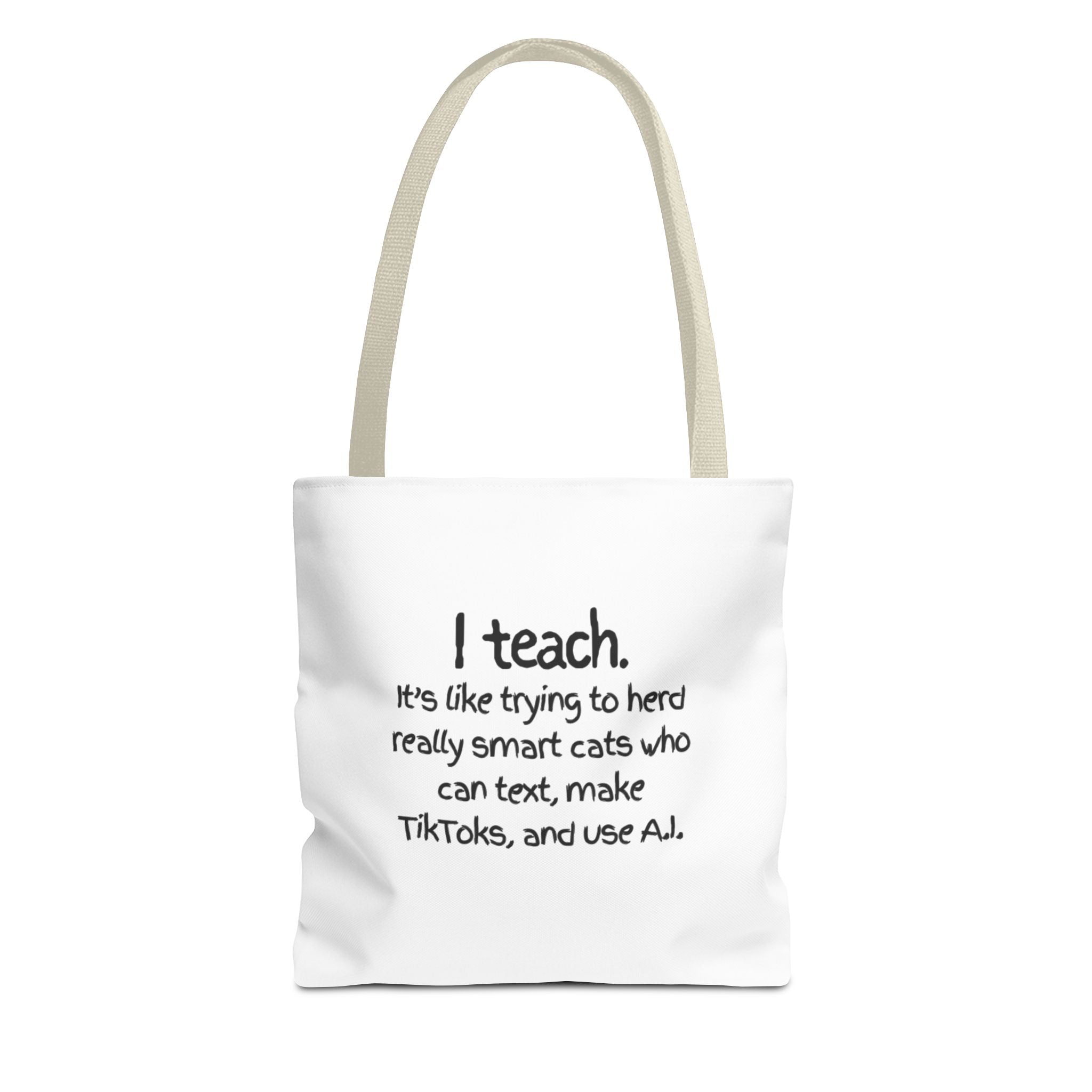 Teacher Tote Bag — “I teach. It’s like trying to herd really smart cats who can text, make TikToks, and use AI.”