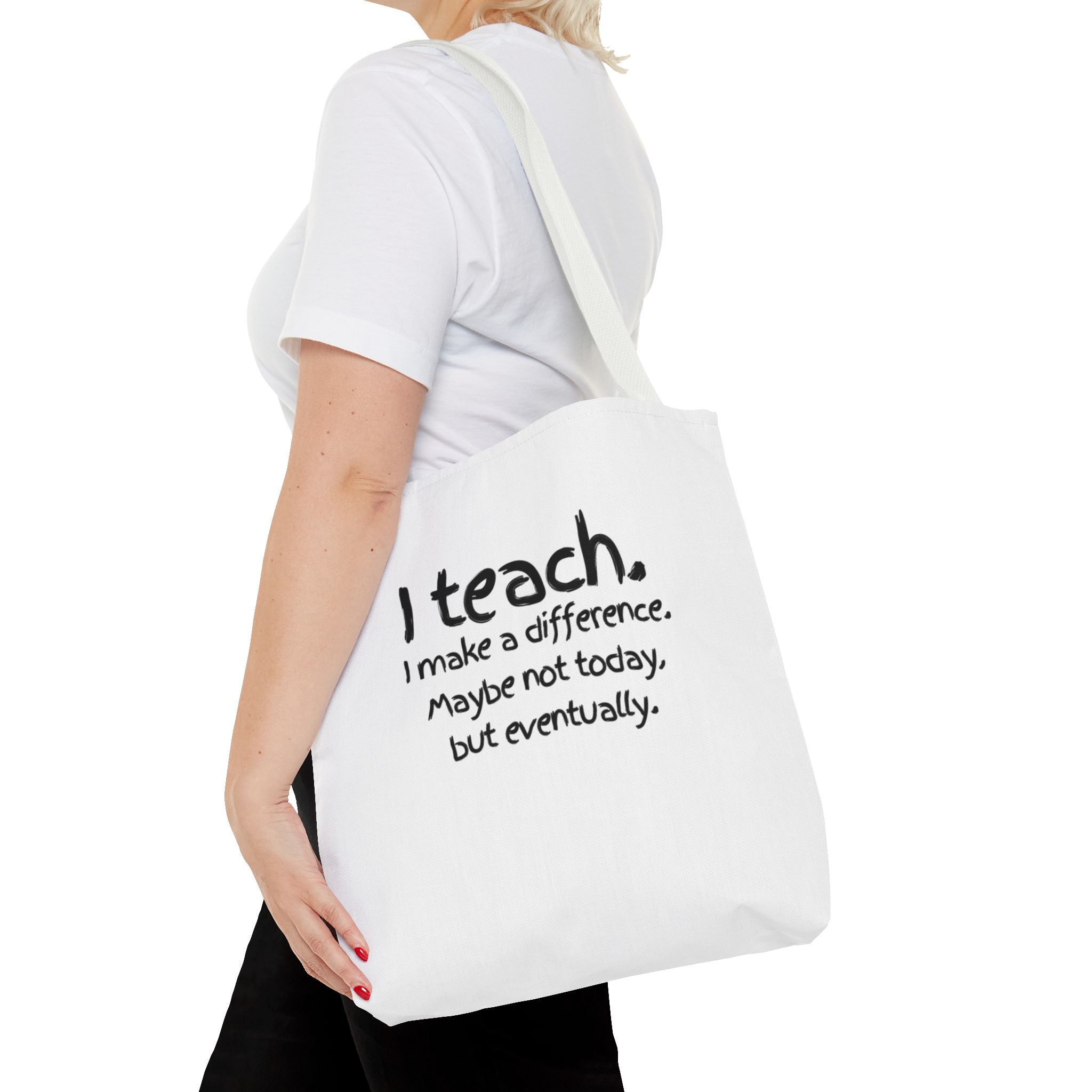 Teacher Tote Bag — "I teach. I make a difference. Maybe not today, but eventually."
