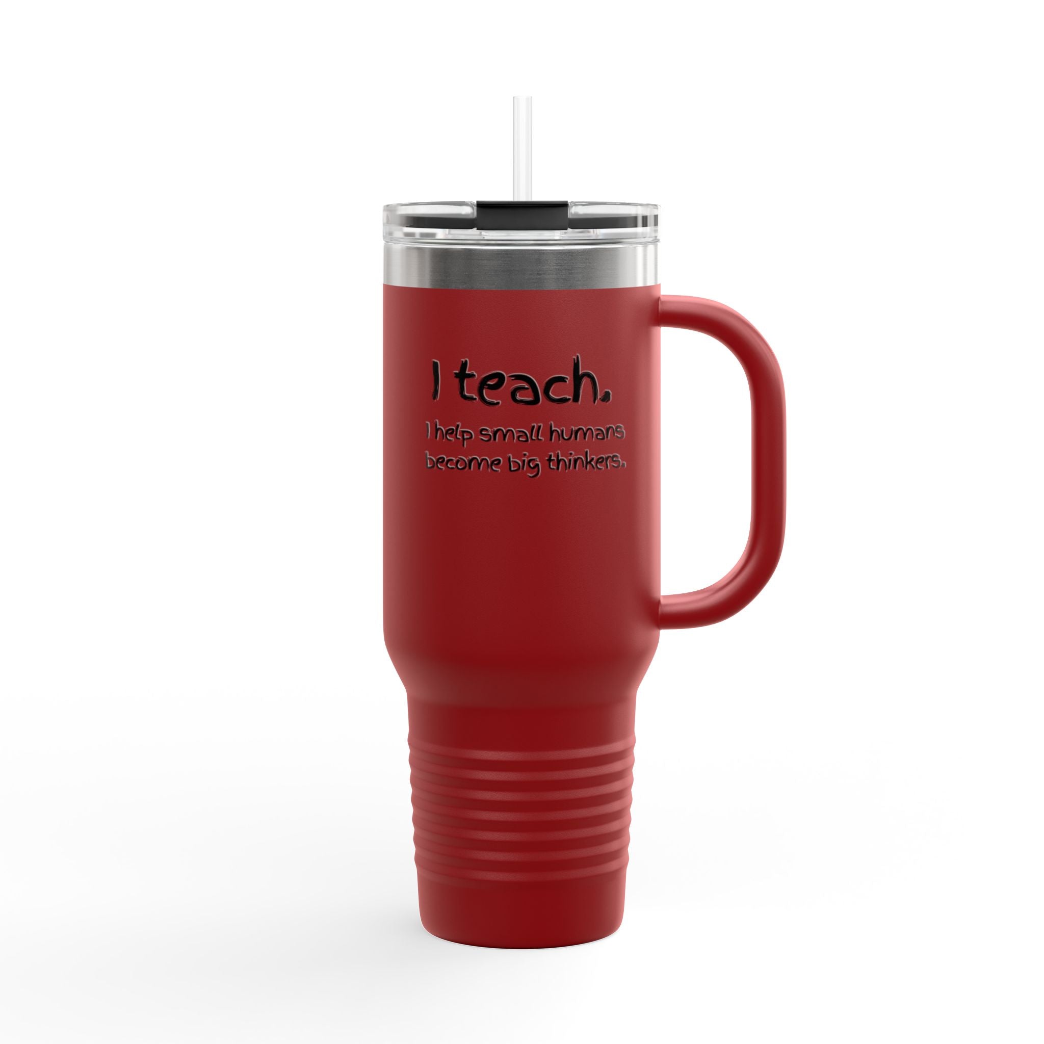 Teacher Travel Mug — “I Teach. I help small humans become big thinkers.” 40oz Insulated Tumbler