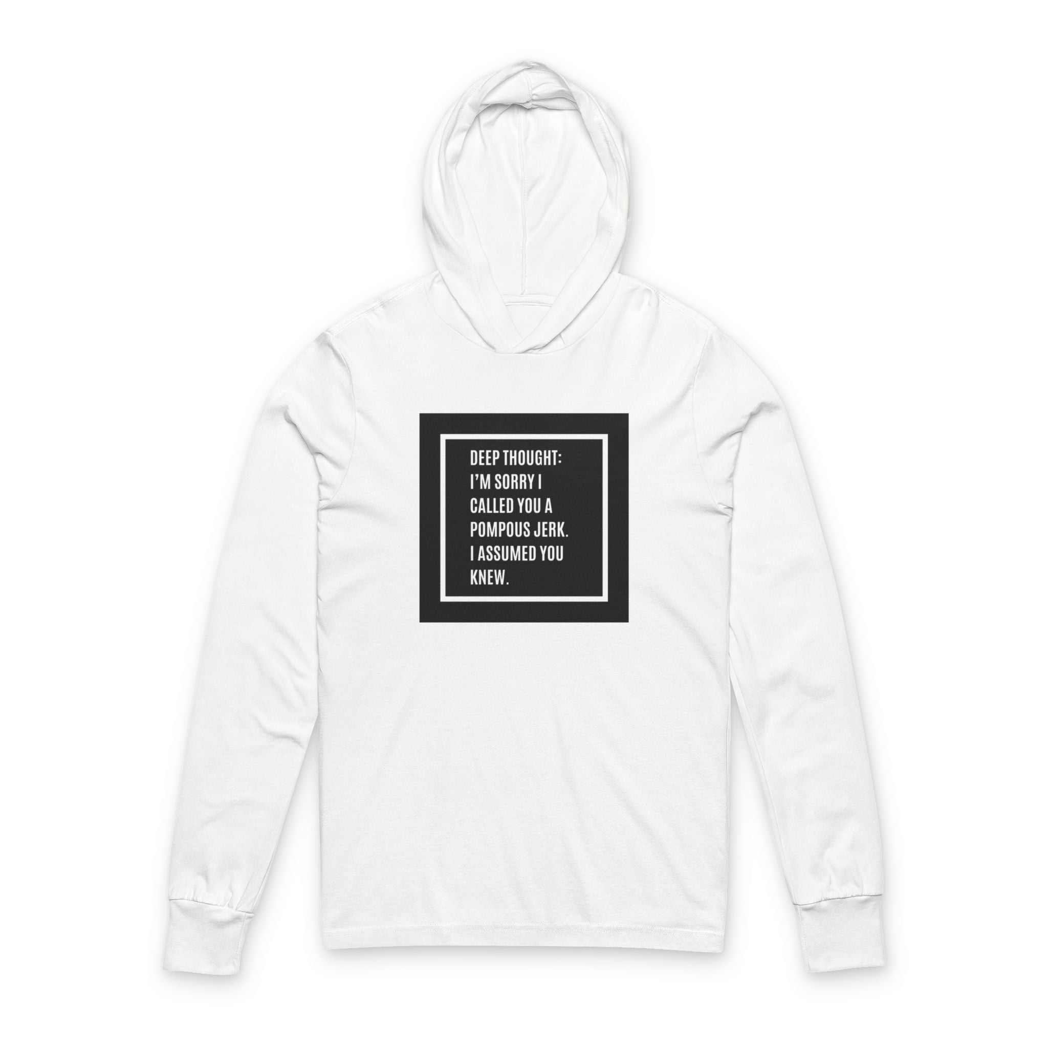 Deep Thought Humorous Hooded Long Sleeve Tee — "Deep Thought: I'm Sorry I Called You A Pompous Jerk"