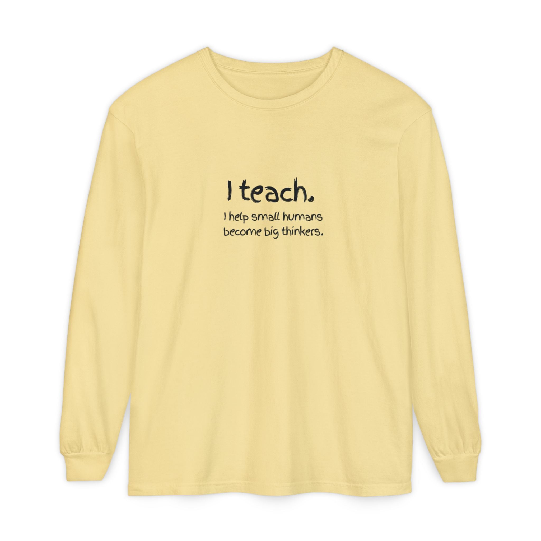 Teacher Long Sleeve T‑Shirt — “I teach. I help small humans become big thinkers.” with Colorful Original Art on Back