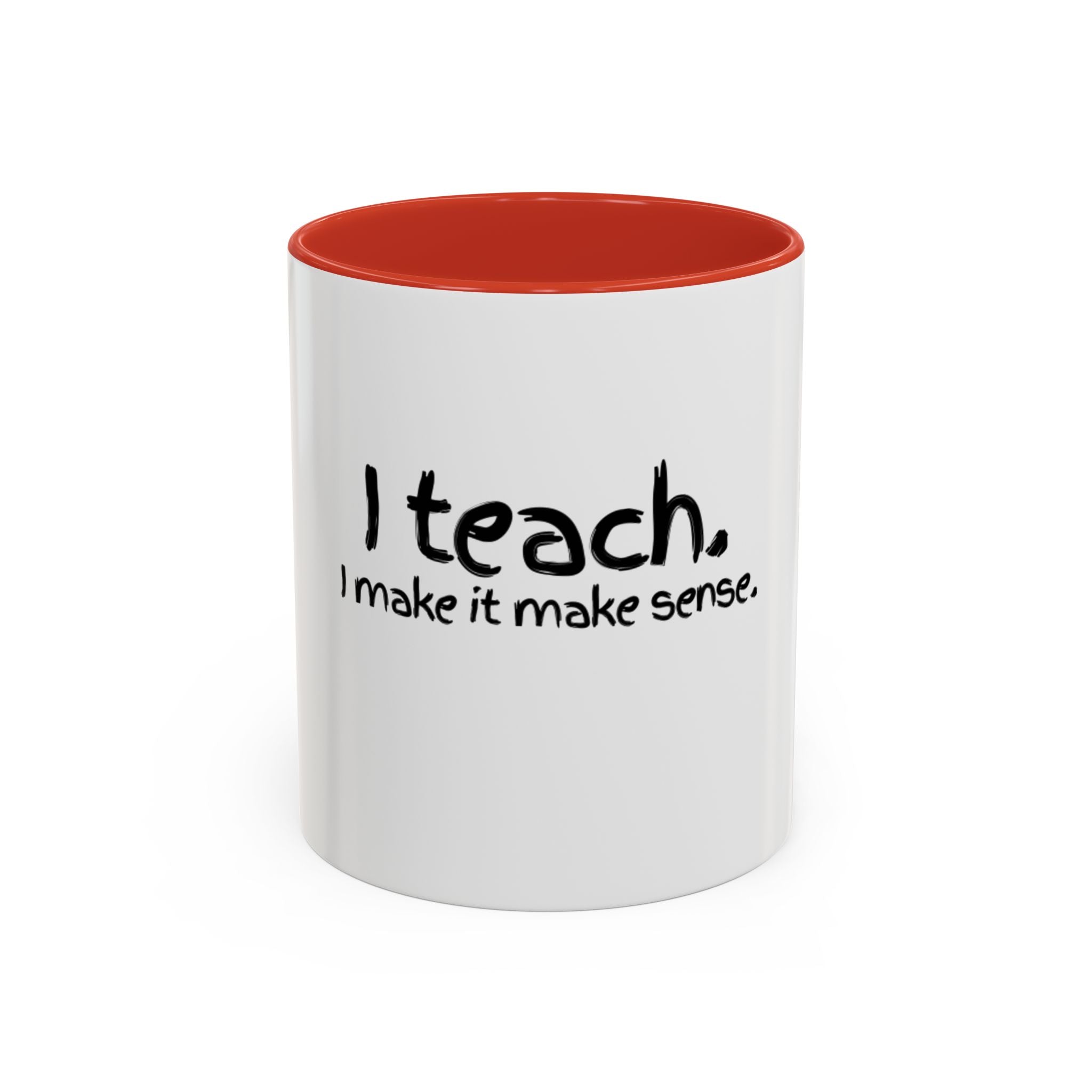 Teacher Coffee Mug - "I Teach. I Make It Make Sense." Accent Ceramic Mug (11/15oz)