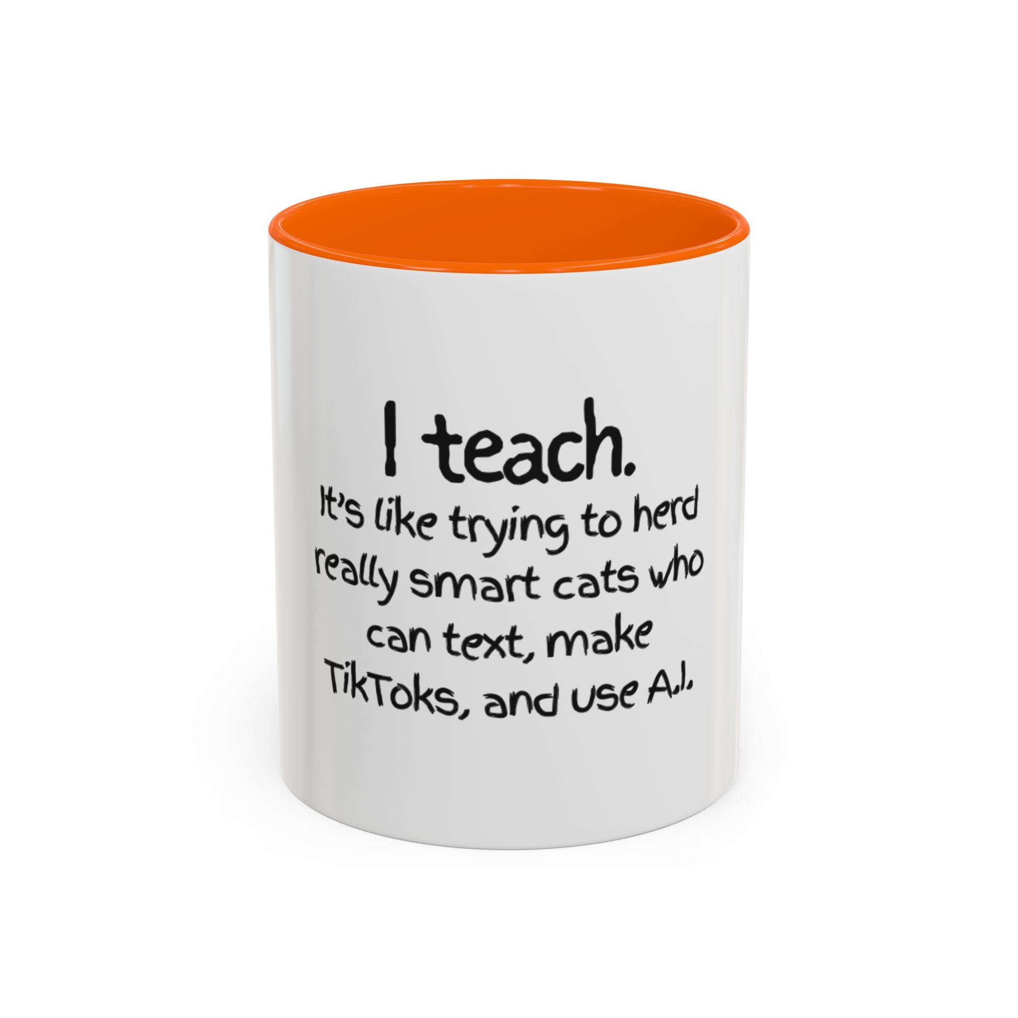 Teacher Coffee Mug — "I Teach. It's like trying to herd really smart cats who can text, make TikToks, and use A.I."