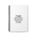 Teacher Appreciation Spiral Notebook — “I Teach. I make a difference...” Ruled Journal