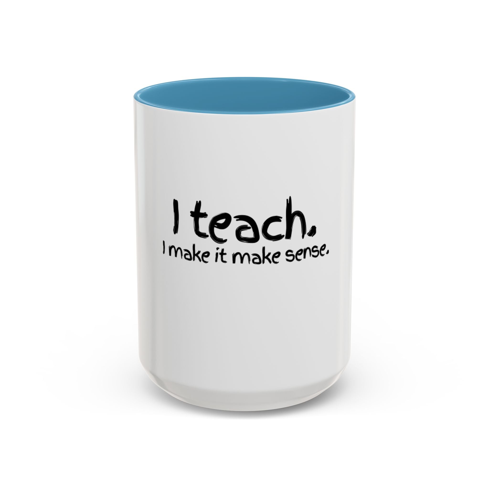 Teacher Coffee Mug - "I Teach. I Make It Make Sense." Accent Ceramic Mug (11/15oz)