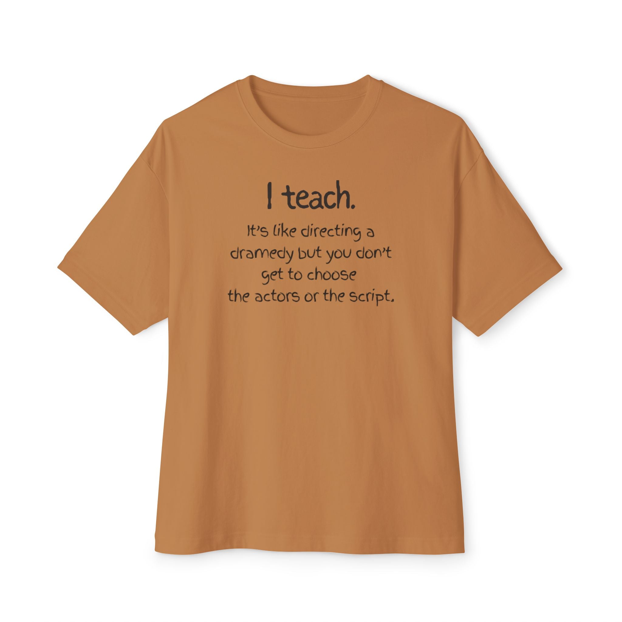 Teacher T‑Shirt — “I teach. It’s like directing a dramedy…” Oversized Boxy Tee with Colorful Back Art