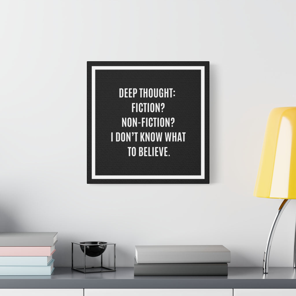 Canvas Wall Art - "Deep Thought: Fiction? Non-Fiction? I Don't Know What To Believe." Minimalist Quote Print