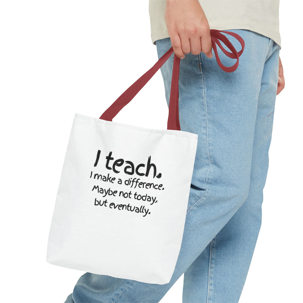 Teacher Tote Bag — "I teach. I make a difference. Maybe not today, but eventually."