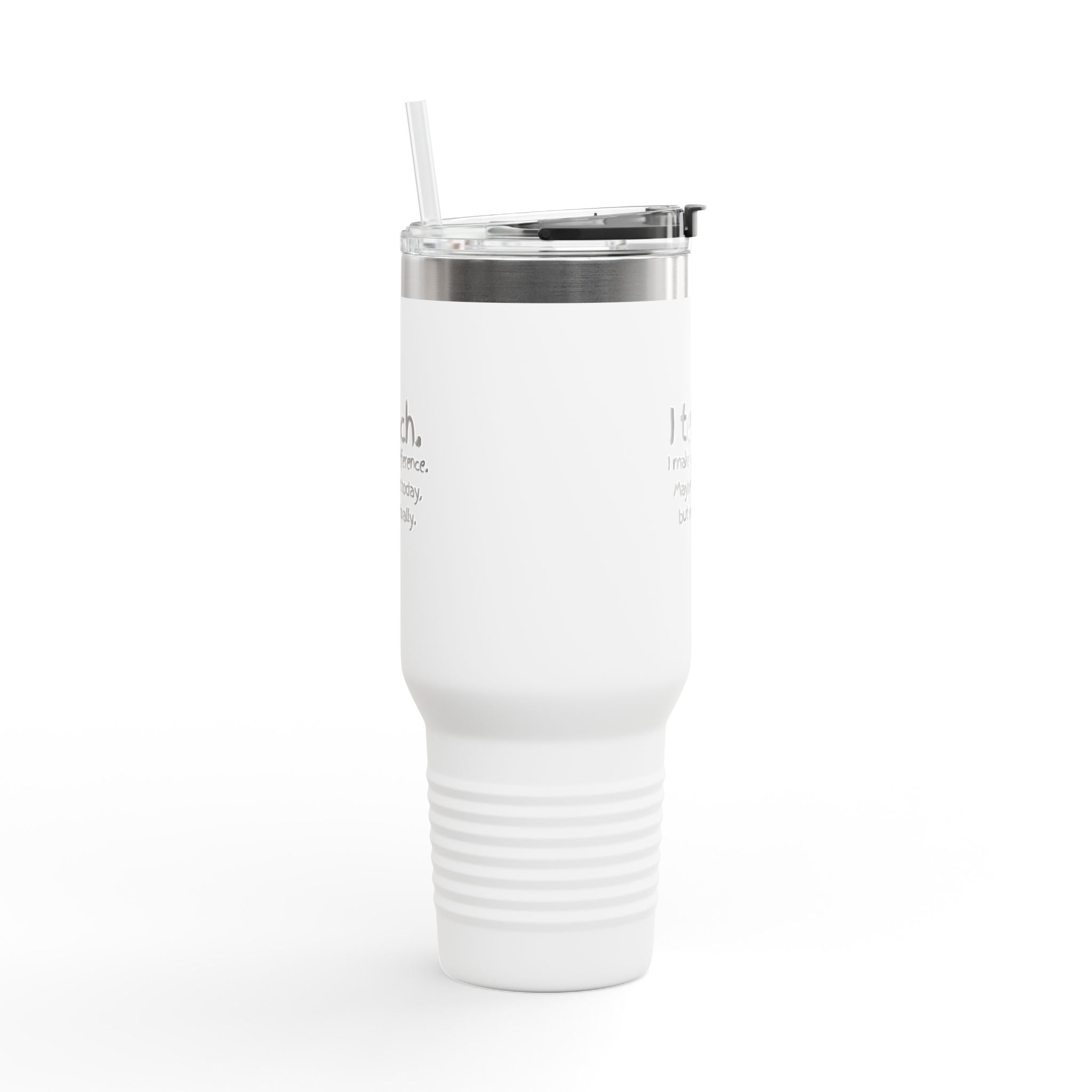 Travel Mug — "I teach. I make a difference. Maybe not today, but eventually." 40oz Insulated Tumbler for Teachers