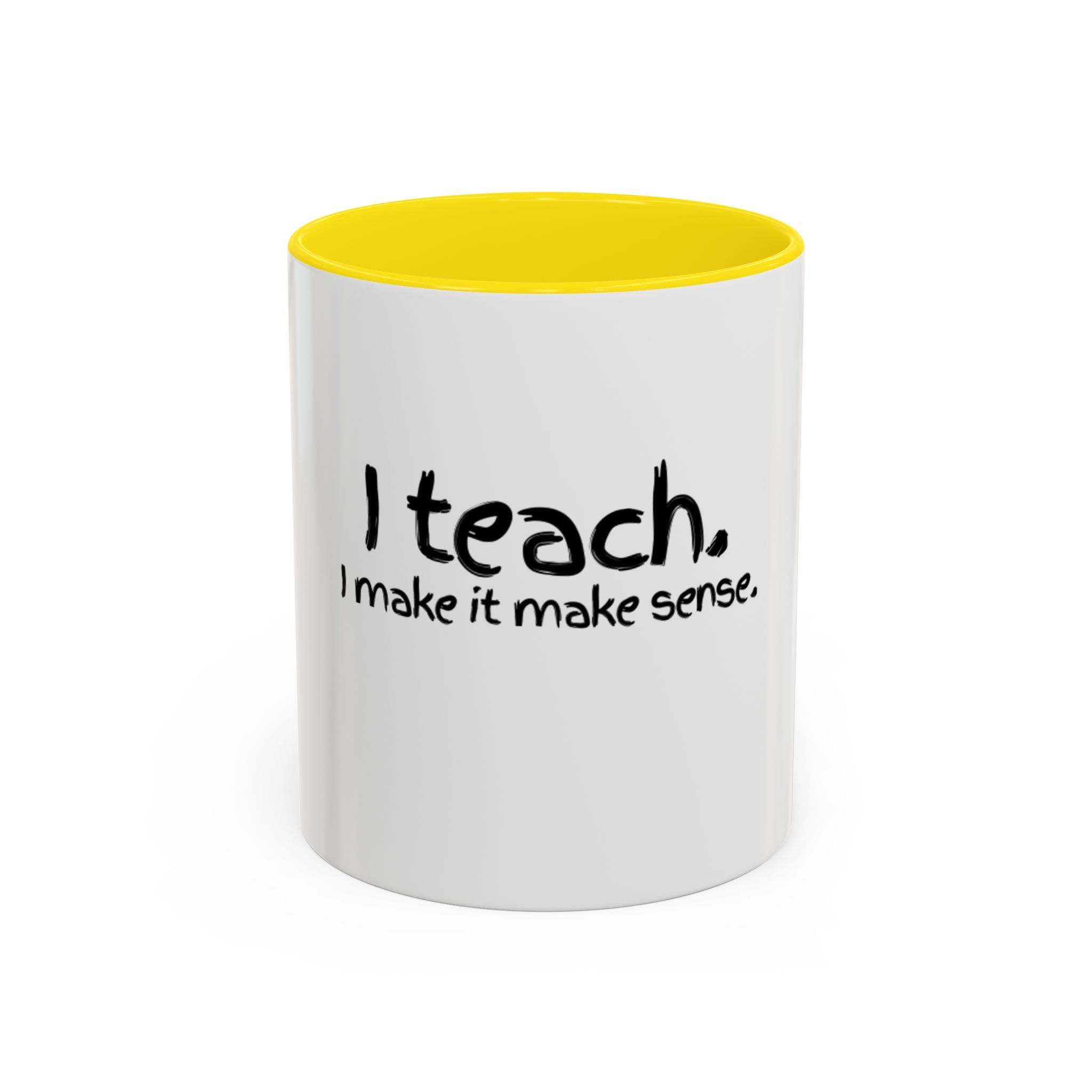 Teacher Coffee Mug - "I Teach. I Make It Make Sense." Accent Ceramic Mug (11/15oz)