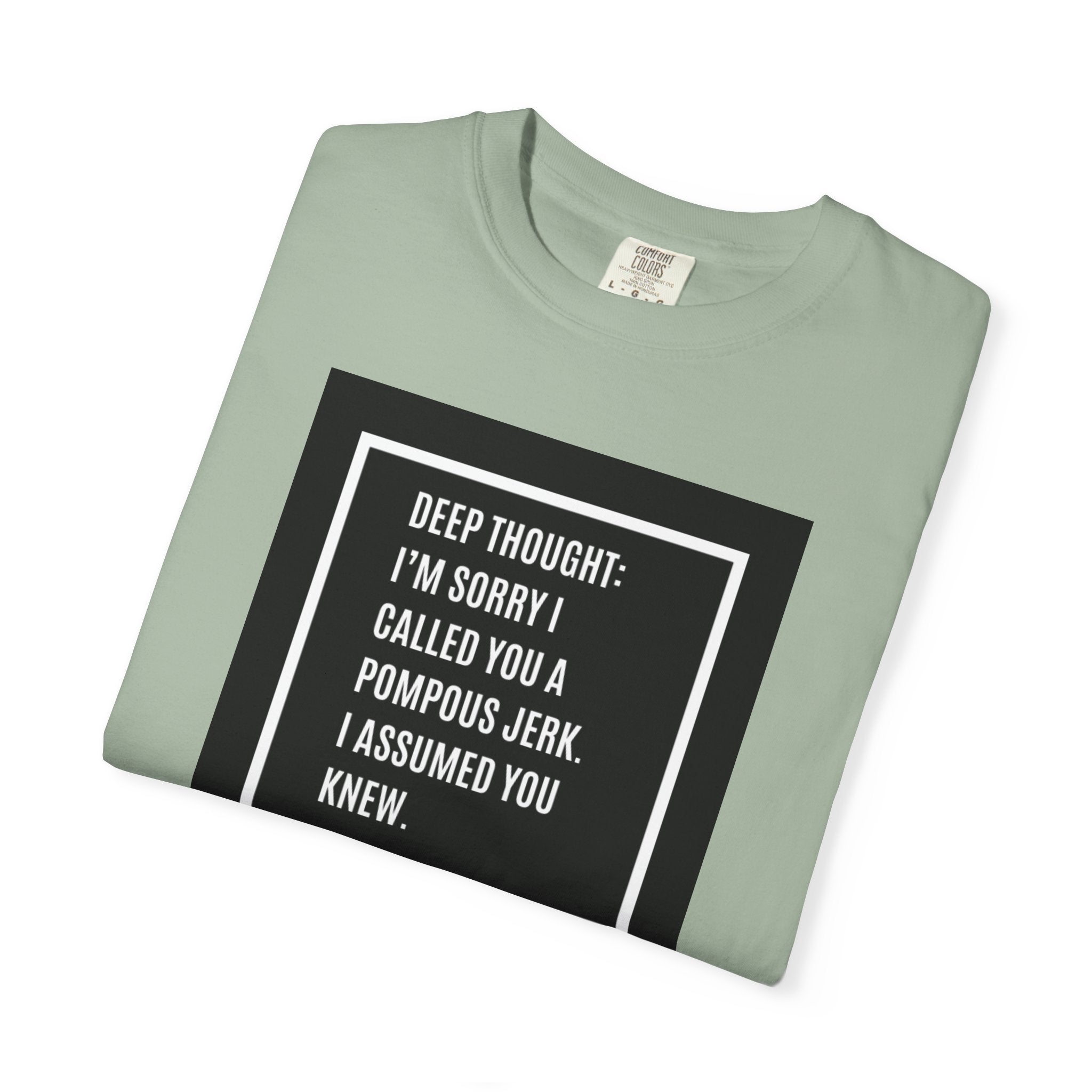 Funny Quote T-Shirt — “Deep Thought: I’m Sorry I Called You a Pompous Jerk. I Assumed You Knew.”