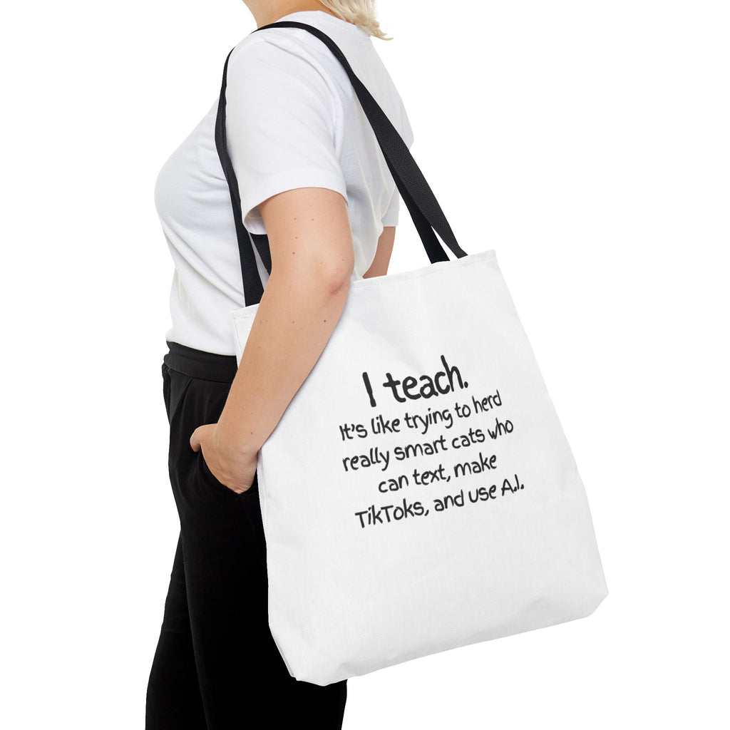 Teacher Tote Bag — “I teach. It’s like trying to herd really smart cats who can text, make TikToks, and use AI.”