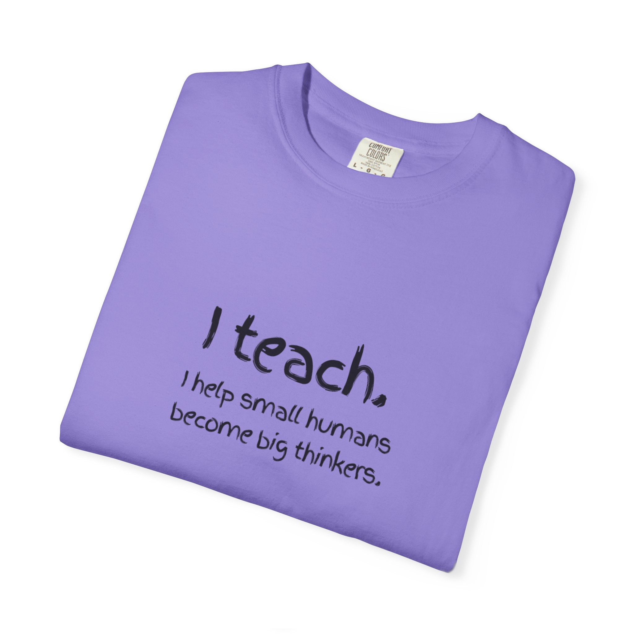 Teacher T-Shirt — “I teach. I help small humans become big thinkers.” with Colorful Back Art