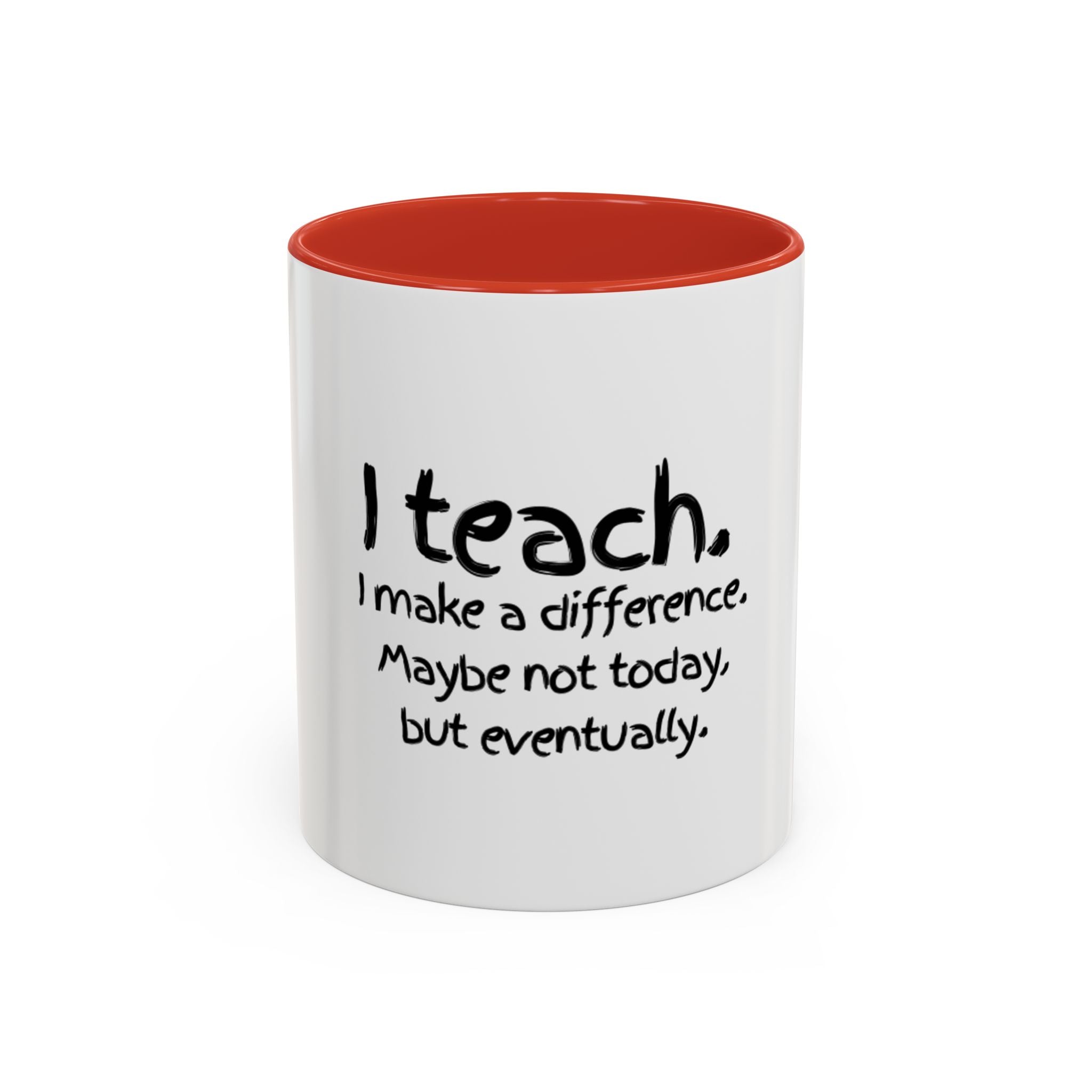 Teacher Mug — "I Teach. I Make a Difference. Maybe Not Today, But Eventually." Accent Coffee Cup